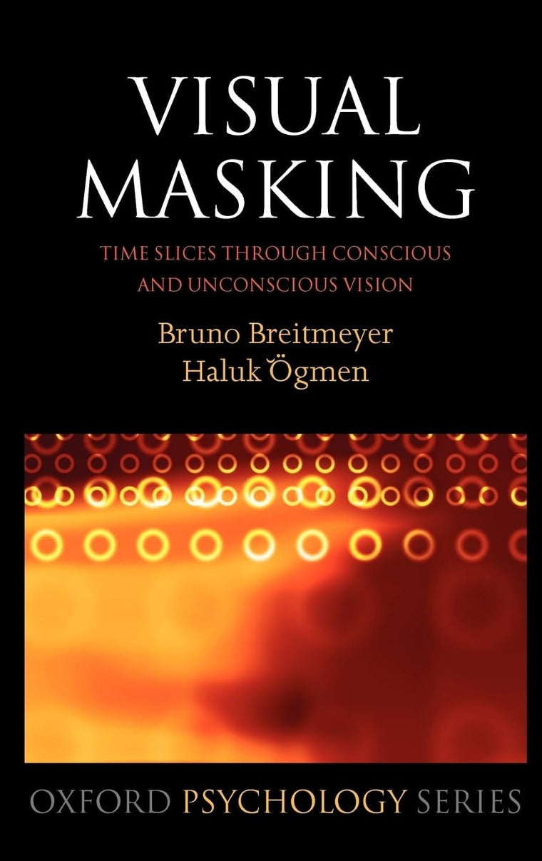 Visual Masking: Time Slices through Conscious and Unconscious Vision (Oxford Psychology Series)