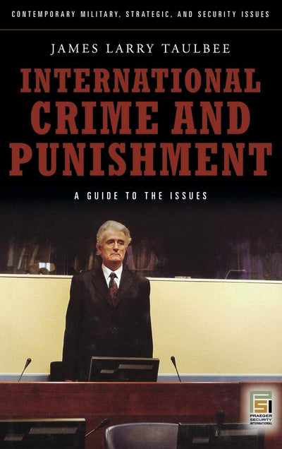 International Crime and Punishment: A Guide to the Issues (Contemporary Military, Strategic, and Security Issues)