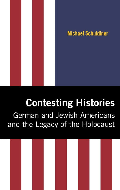 Contesting Histories: German and Jewish Americans and the Legacy of the Holocaust (Modern Jewish History)