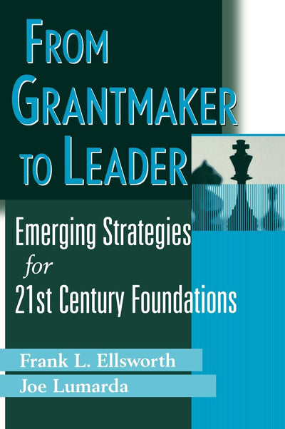 From Grantmaker to Leader: Emerging Strategies for 21st Century Foundations