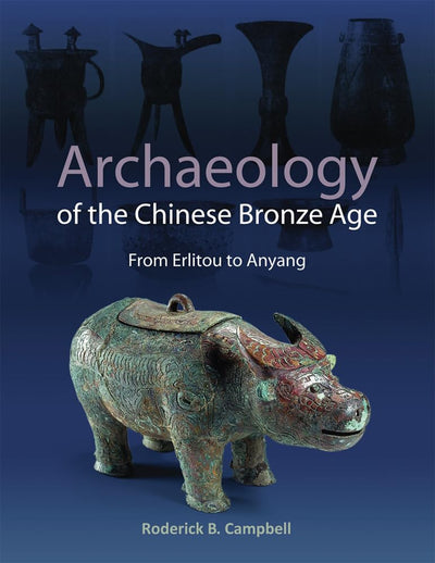 Archaeology of the Chinese Bronze Age: From Erlitou to Anyang (Monographs (79))