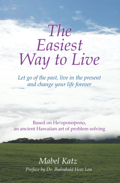 The Easiest Way to Live: Let Go of the Past, Live in the Present and Change Your Life Forever