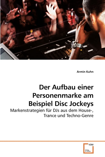 Der Aufbau einer Personenmarke am Beispiel Disc Jockeys: Markenstrategien fr DJs aus dem House-, Trance und Techno-Genre (German Edition)