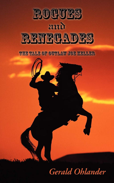 Rogues And Renegades - The Tale Of Outlaw Joe Keller