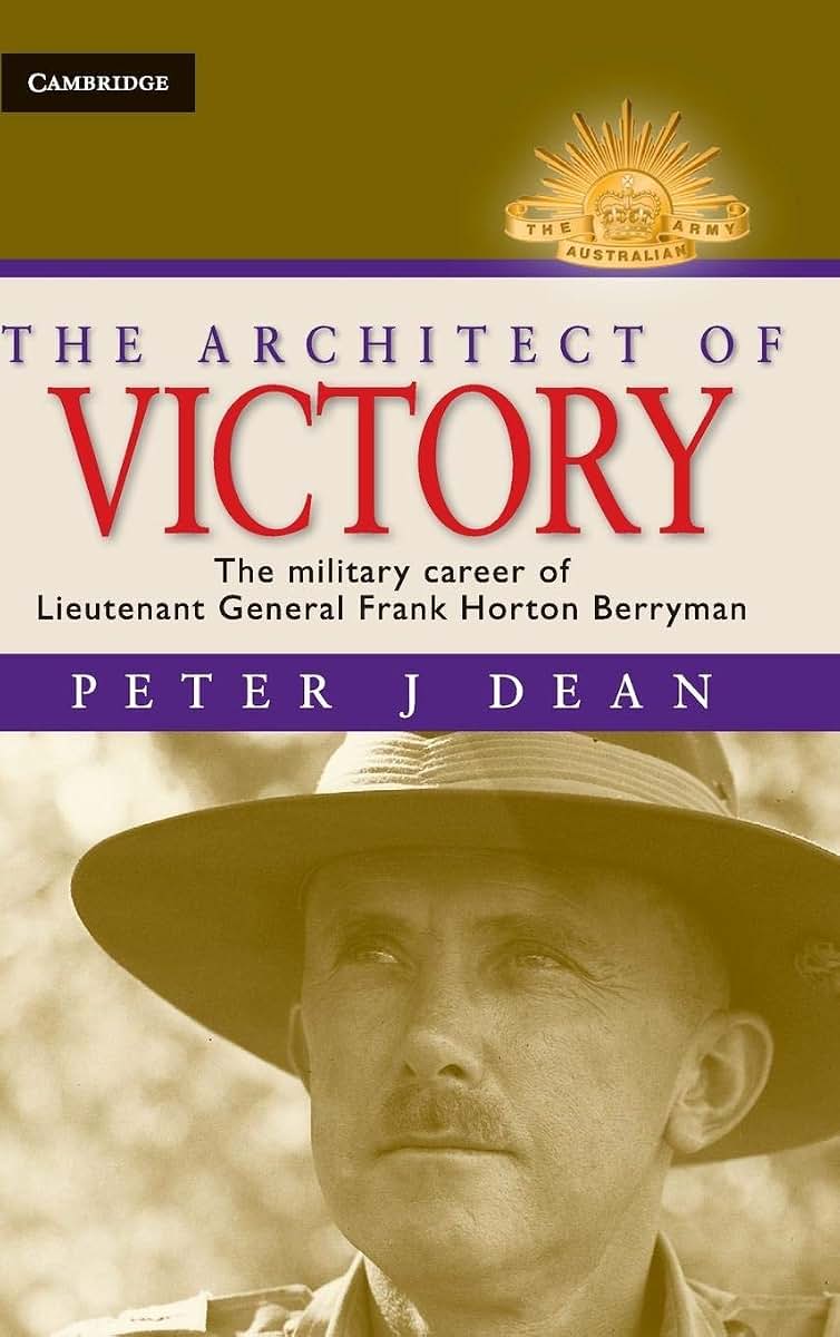 The Architect of Victory: The Military Career of Lieutenant General Sir Frank Horton Berryman (Australian Army History Series)