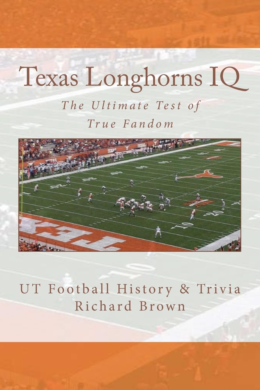 Texas Longhorns IQ: The Ultimate Test of True Fandom (UT Football History & Trivia)
