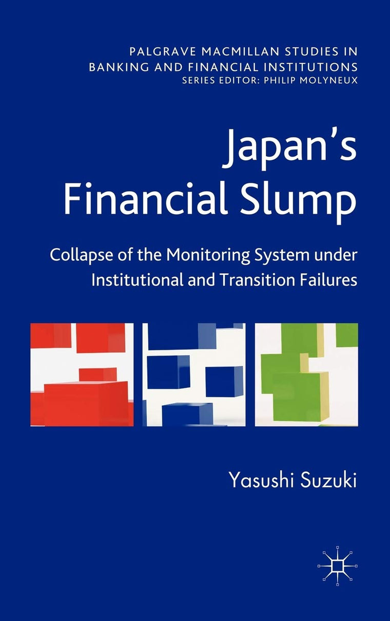 Japan's Financial Slump: Collapse of the Monitoring System under Institutional and Transition Failures (Palgrave Macmillan Studies in Banking and Financial Institutions)