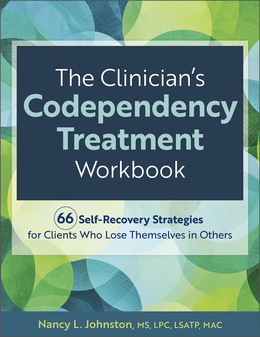 The Clinicians Codependency Treatment Workbook: 66 Self-Recovery Strategies for Clients Who Lose Themselves in Others