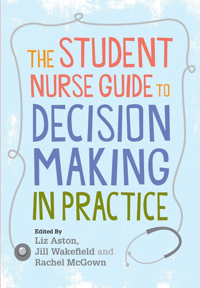 The student nurse guide to decision making in practice