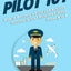 Pilot 101: How to Become a Pilot and Achieve Success in Your Aviation Career From A to Z