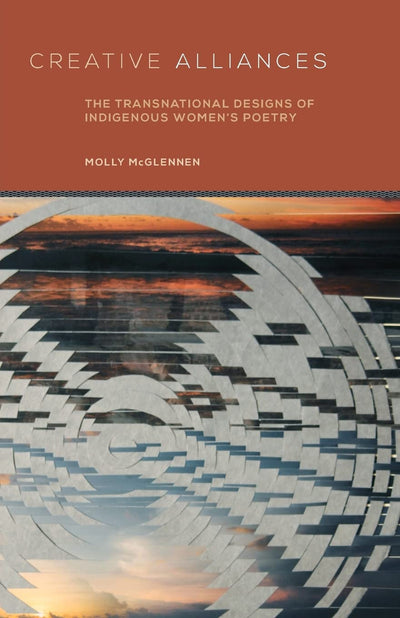 Creative Alliances: The Transnational Designs of Indigenous Women's Poetry (Volume 62) (American Indian Literature and Critical Studies Series)