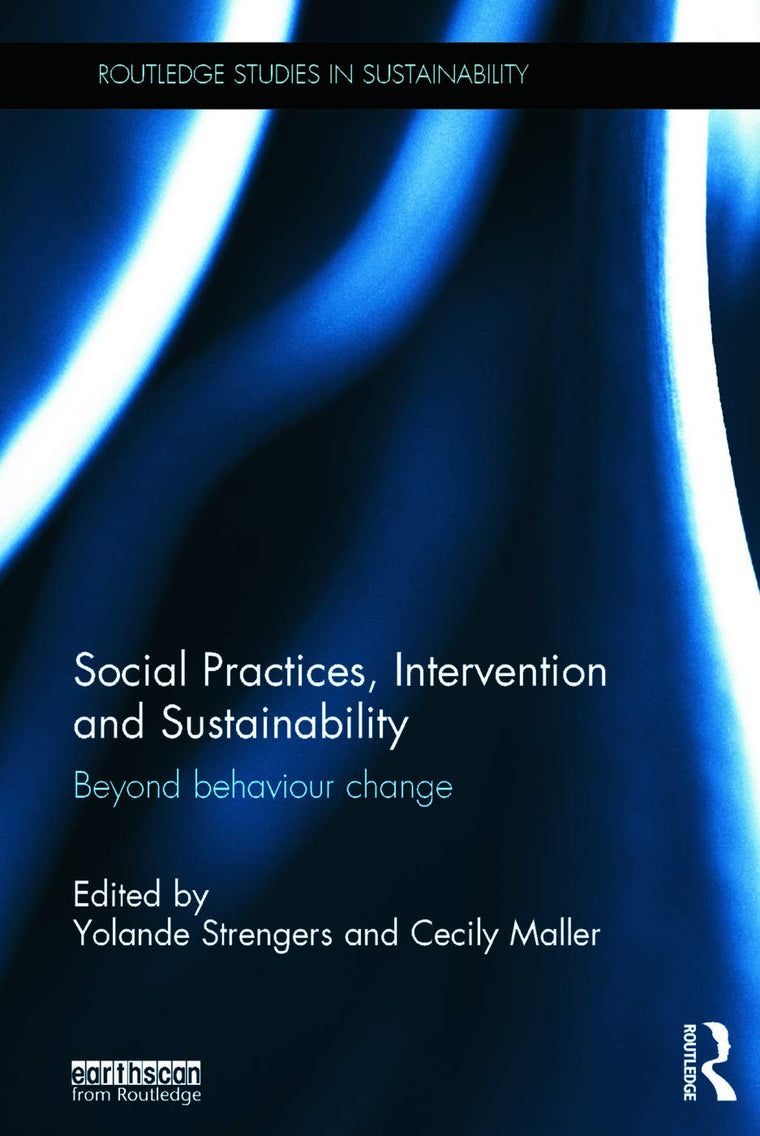 Social Practices, Intervention and Sustainability: Beyond behaviour change (Routledge Studies in Sustainability)