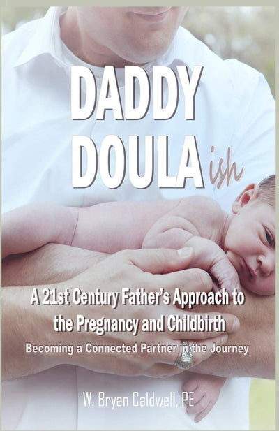 Daddy Doula-ish: A 21st Century Fathers Approach to the Pregnancy and Childbirth - Becoming a Connected Partner in the Journey (Book 1)