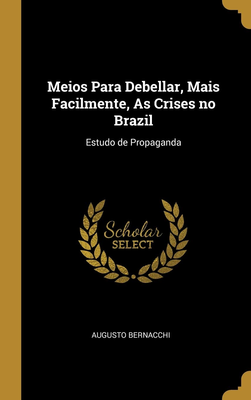 Meios Para Debellar, Mais Facilmente, As Crises no Brazil: Estudo de Propaganda (Portuguese Edition)