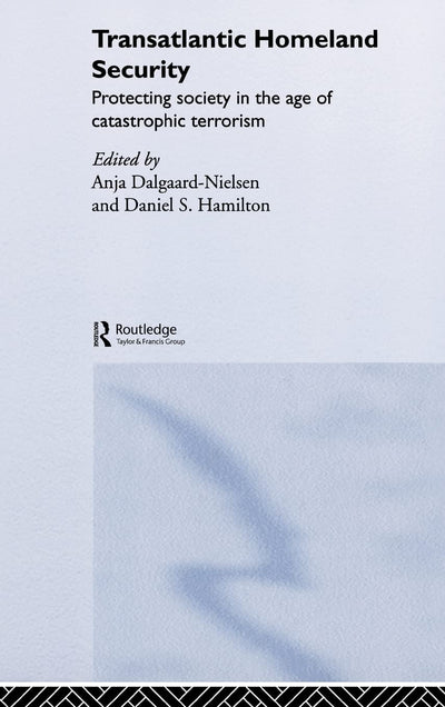Transatlantic Homeland Security?: Protecting Society in the Age of Catastrophic Terrorism