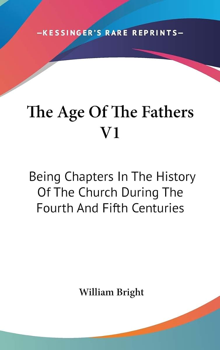 The Age Of The Fathers V1: Being Chapters In The History Of The Church During The Fourth And Fifth Centuries
