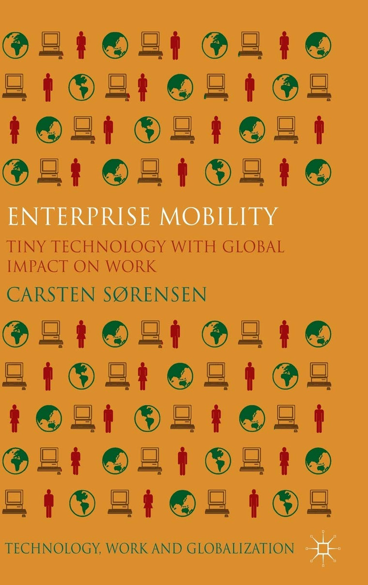 Enterprise Mobility: Tiny Technology with Global Impact on Work (Technology, Work and Globalization)