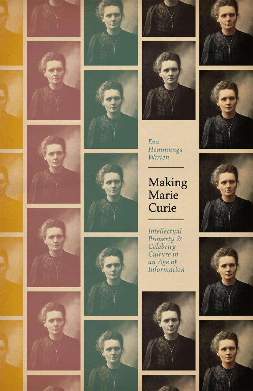 Making Marie Curie: Intellectual Property and Celebrity Culture in an Age of Information (science.culture)