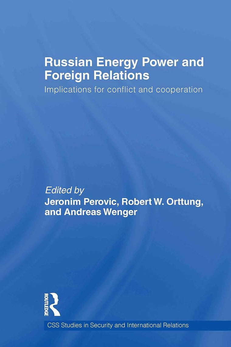 Russian Energy Power and Foreign Relations: Implications for Conflict and Cooperation (CSS Studies in Security and International Relations)