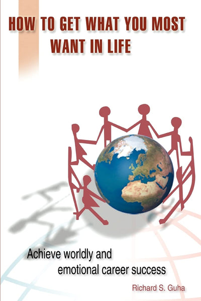 How to Get What You Most Want in Life: Achieve worldly and emotional career success