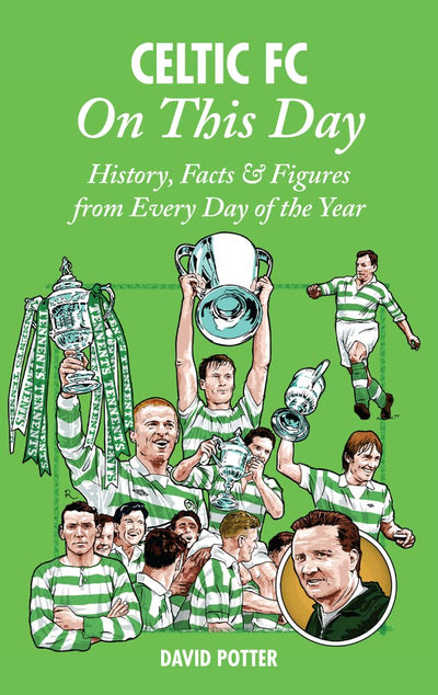 Celtic FC On This Day: History, Facts & Figures from Every Day of the Year