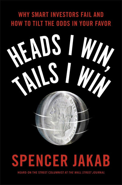 Heads I Win, Tails I Win: Why Smart Investors Fail and How t