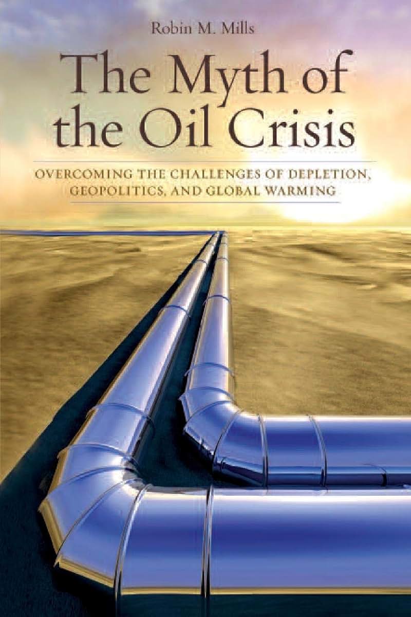 The Myth of the Oil Crisis: Overcoming the Challenges of Depletion, Geopolitics, and Global Warming