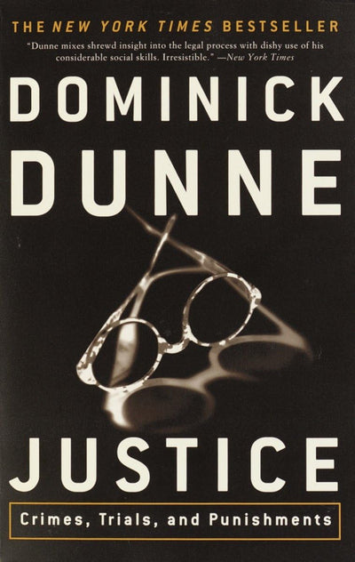 Justice: Crimes, Trials, and Punishments by Dominick Dunne