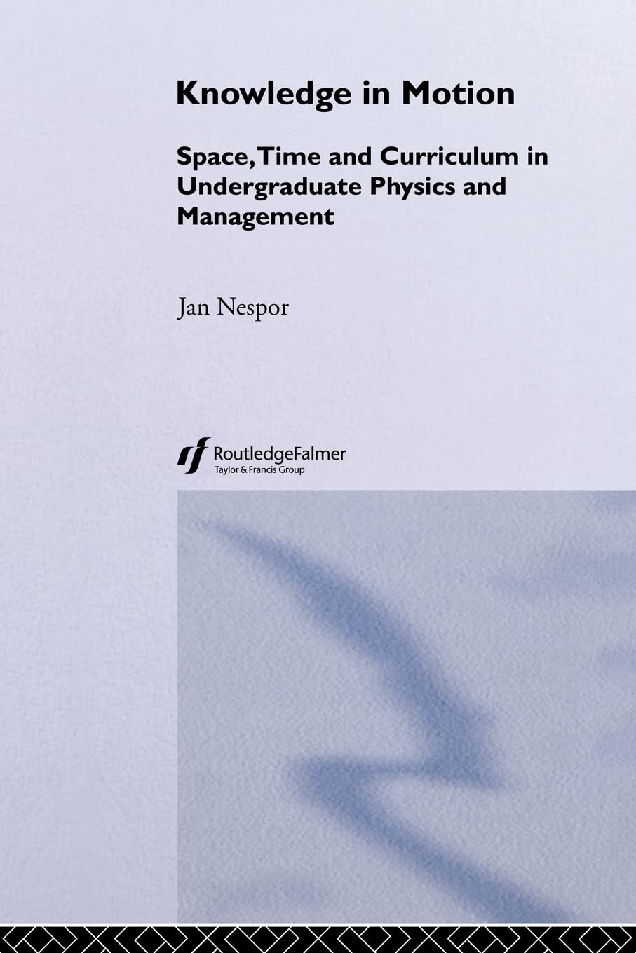Knowledge In Motion: Space, Time And Curriculum In Undergraduate Physics And Management (Knowledge, Identity, and School Life Series)