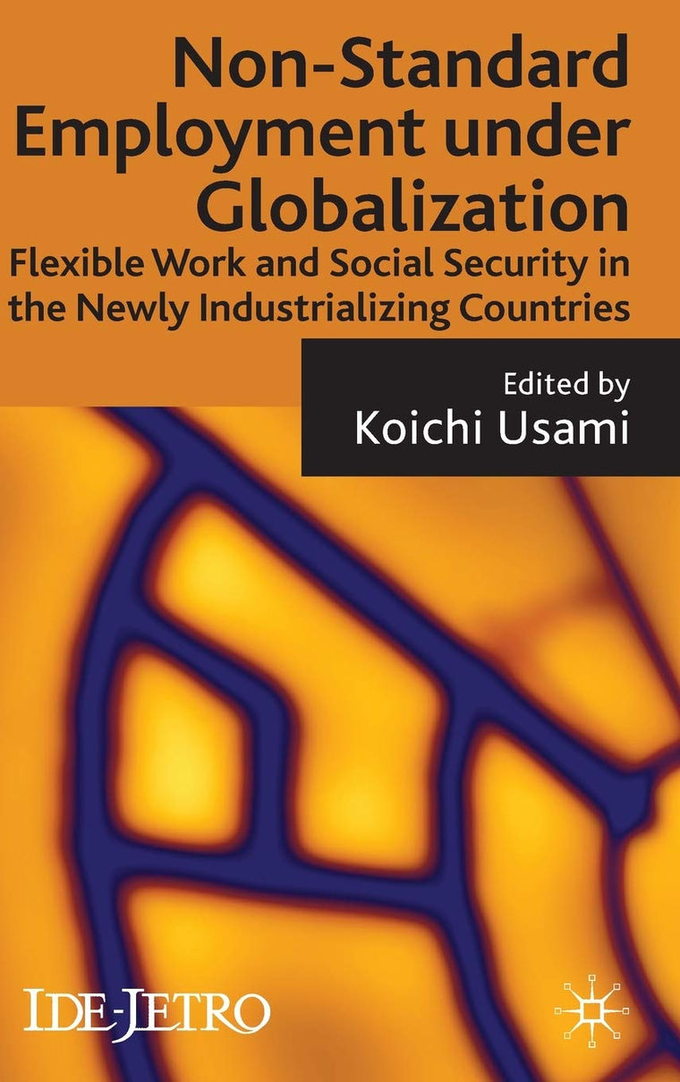 Non-standard Employment under Globalization: Flexible Work and Social Security in the Newly Industrializing Countries (IDE-JETRO Series)