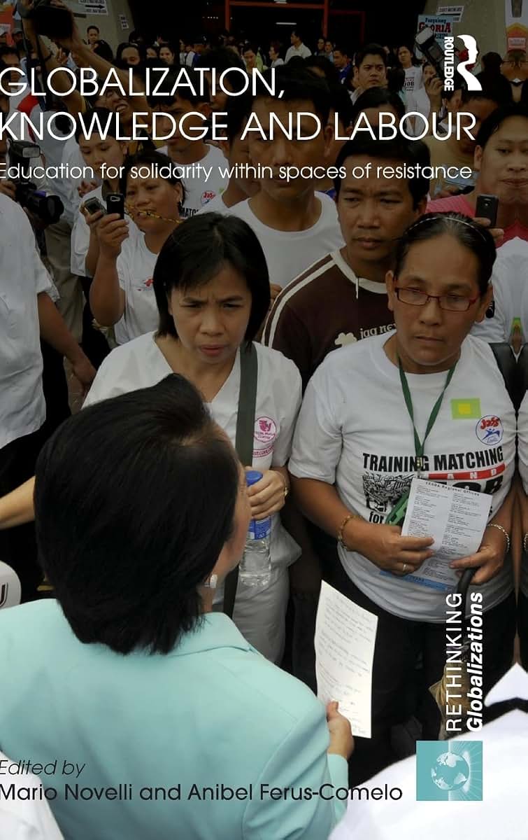 Globalization, Knowledge and Labour: Education for Solidarity within Spaces of Resistance (Rethinking Globalizations)