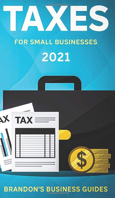 Taxes For Small Businesses 2021: The Blueprint to Understanding Taxes for Your LLC, Sole Proprietorship, Startup and Essential Strategies and Tips to ... Startup and Essential Strategies and Tip