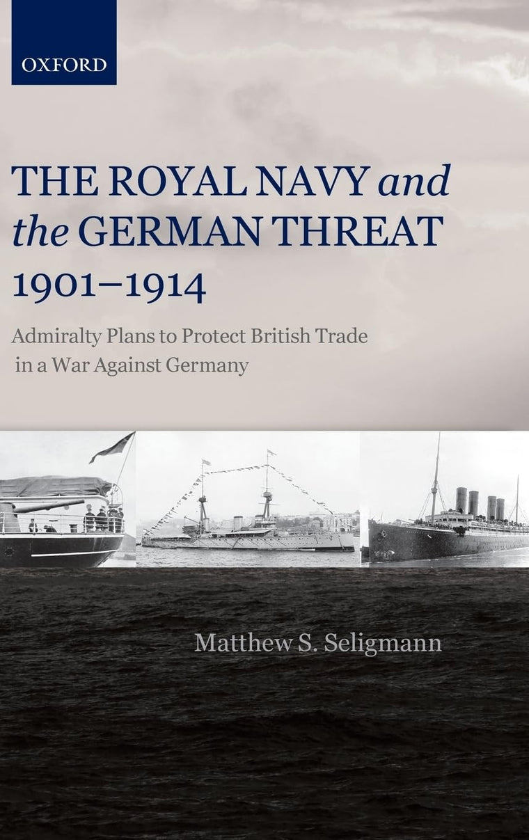 The Royal Navy and the German Threat 1901-1914: Admiralty Plans to Protect British Trade in a War Against Germany
