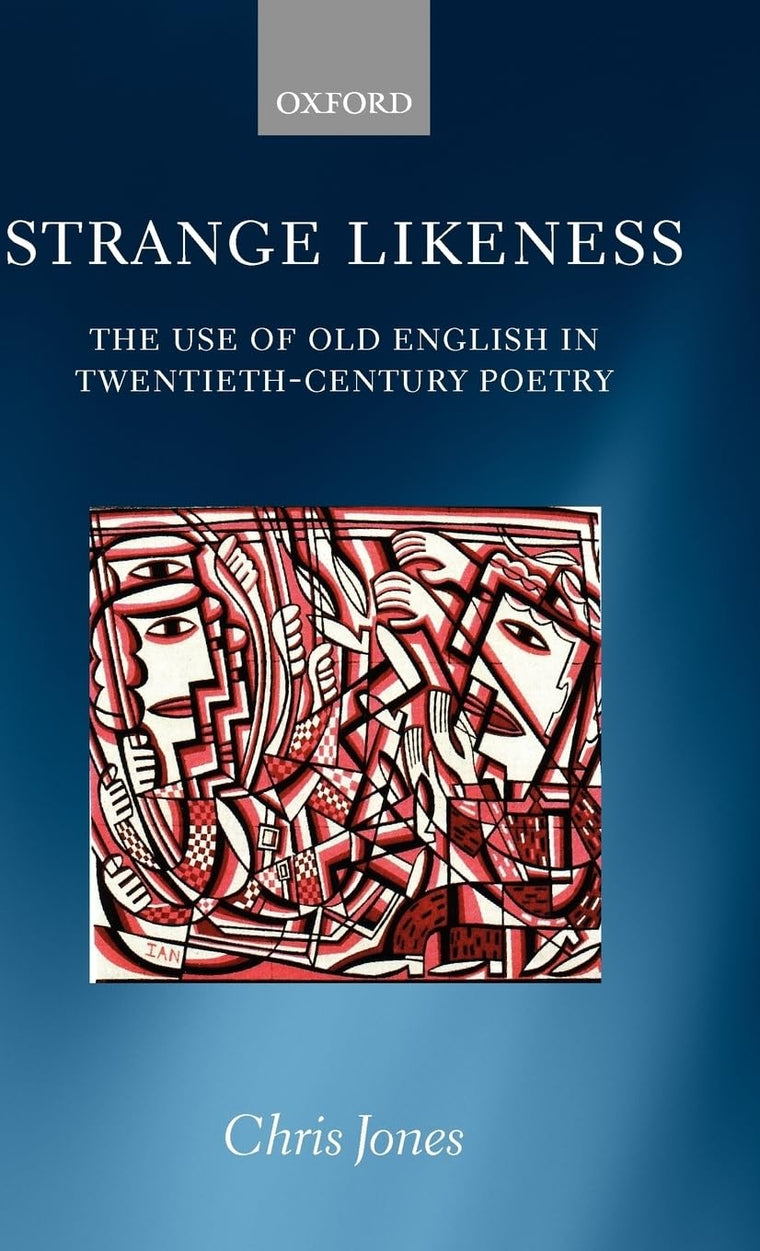 Strange Likeness: The Use of Old English in Twentieth-Century Poetry