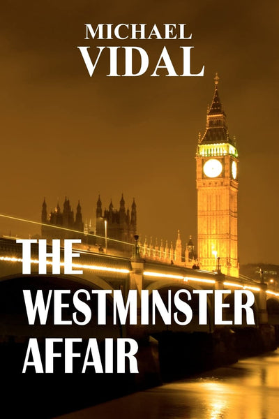 The WESTMINSTER AFFAIR - Book One of a Trilogy: A trilogy set in the halls of Westminster ? the centre of real power in London