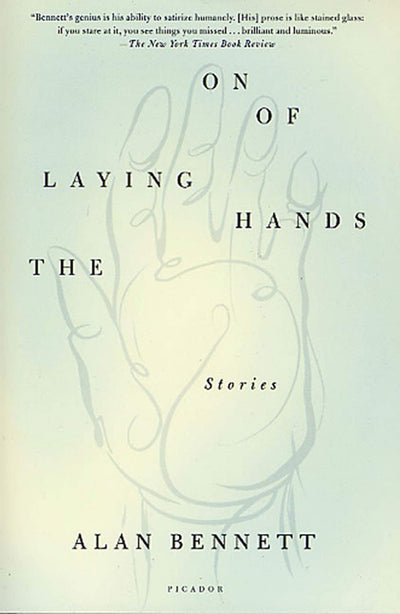The Laying On of Hands: Stories by Bennett, Alan