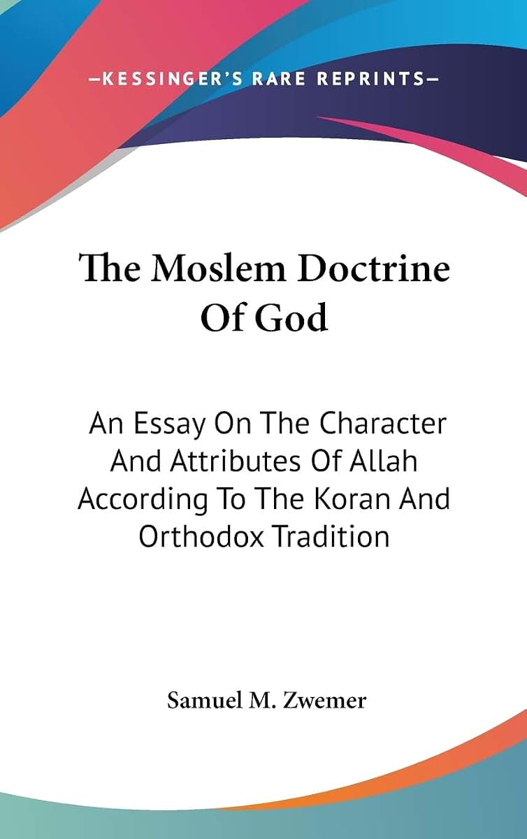 The Moslem Doctrine Of God: An Essay On The Character And Attributes Of Allah According To The Koran And Orthodox Tradition