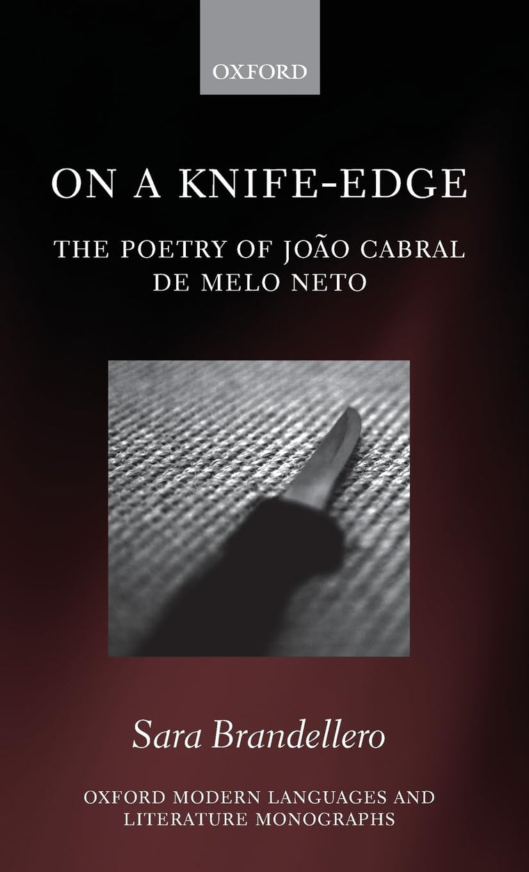 On a Knife-Edge: The Poetry of Joo Cabral de Melo Neto (Oxford Modern Languages and Literature Monographs)