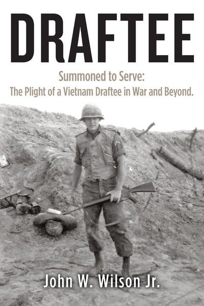 Draftee: Summoned to Serve: The Plight of a Vietnam Draftee in War and Beyond