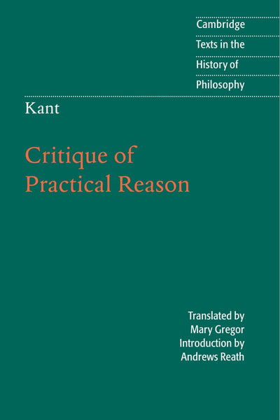 Kant: Critique of Practical Reason (Cambridge Texts in the History of Philosophy)