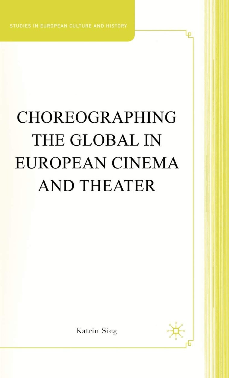 Choreographing the Global in European Cinema and Theater (Studies in European Culture and History)