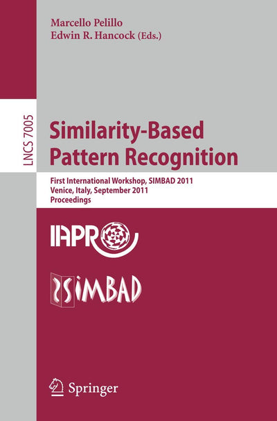 Similarity-Based Pattern Recognition: First International Workshop, SIMBAD 2011, Venice, Italy, September 28-30, 2011, Proceedings (Lecture Notes in Computer Science, 7005)
