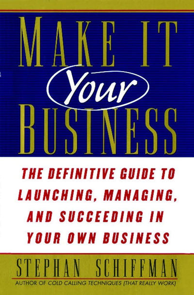 Make It Your Business: The Definitive Guide to Launching and Succeeding in Your Own Business