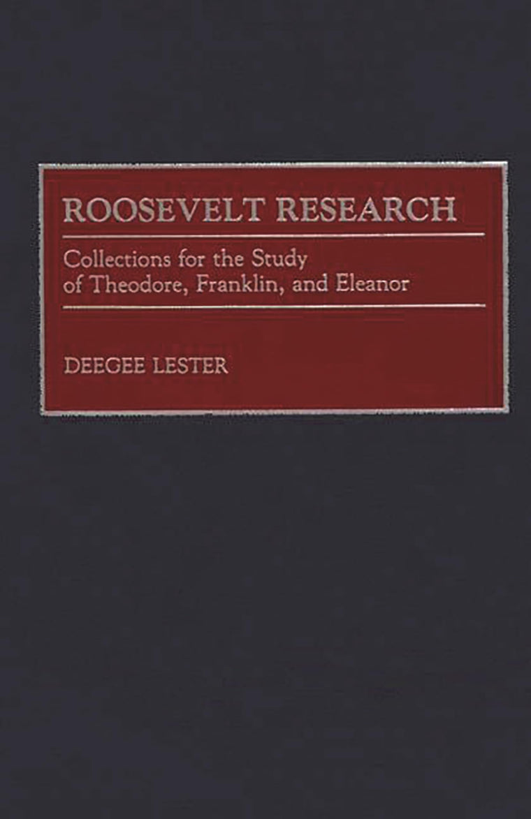 Roosevelt Research: Collections for the Study of Theodore, Franklin, and Eleanor (Bibliographies and Indexes in American History)