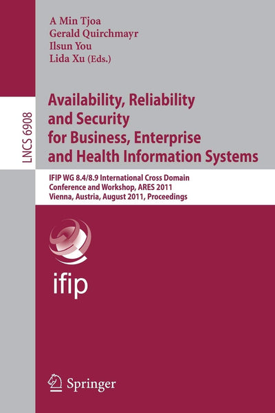 Availability, Reliability and Security for Business, Enterprise and Health Information Systems: IFIP WG 8.4/8.9 International Cross Domain Conference ... (Lecture Notes in Computer Science, 6908)
