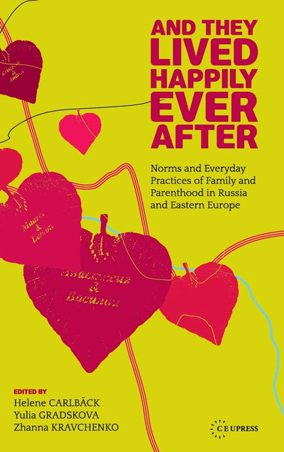 And They Lived Happily Ever After: Norms and Everyday Practices of Family and Parenthood in Russia and Eastern Europe