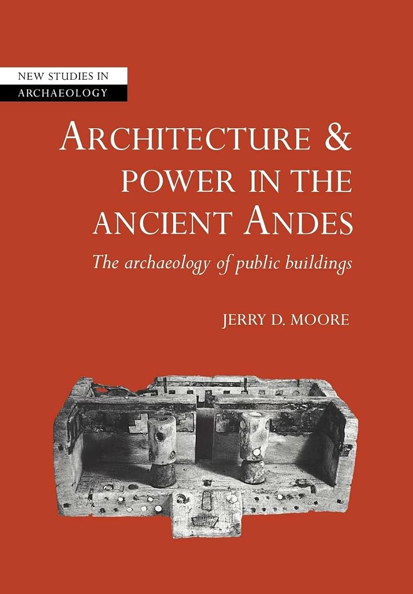 Architecture and Power in the Ancient Andes: The Archaeology of Public Buildings (New Studies in Archaeology)