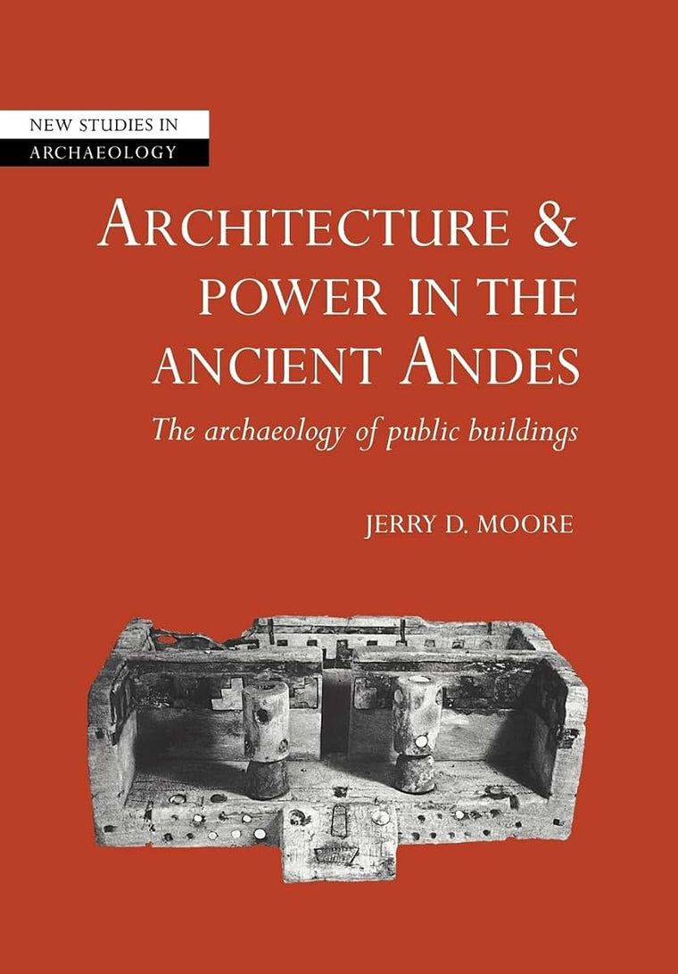 Architecture and Power in the Ancient Andes: The Archaeology of Public Buildings (New Studies in Archaeology)