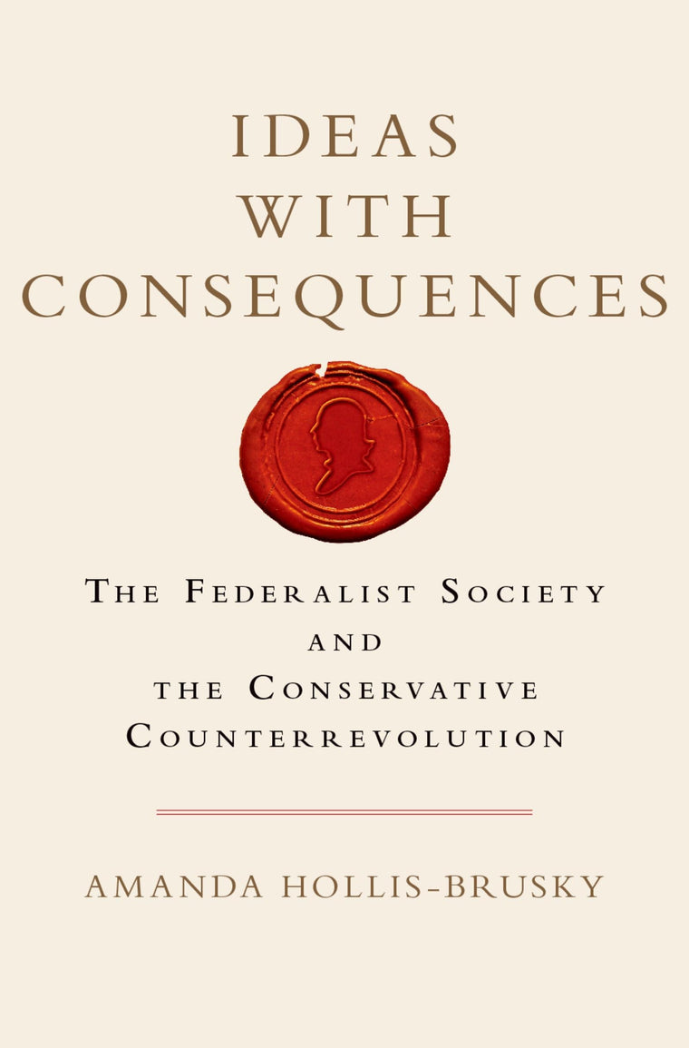 Ideas with Consequences: The Federalist Society and the Conservative Counterrevolution (Studies in Postwar American Political Development)