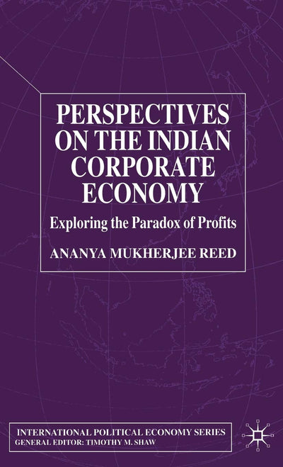 Perspectives on the Indian Corporate Economy: Exploring the Paradox of Profits (International Political Economy Series)
